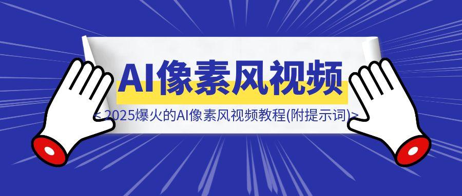 2025爆火的AI像素风视频教程(附提示词)-云创优业