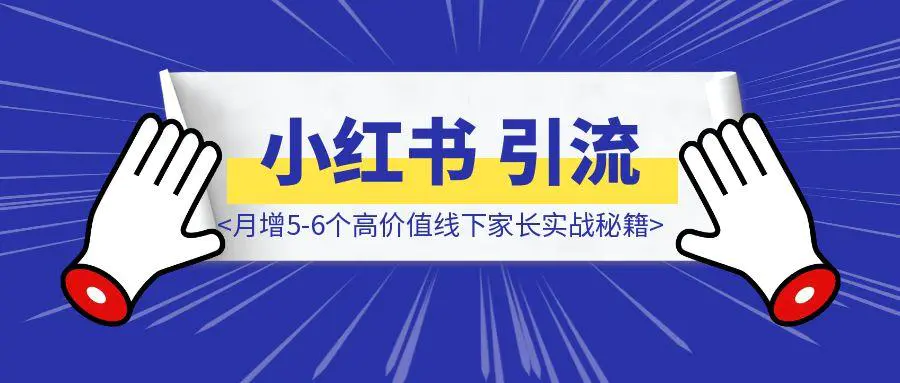 图片[1]-K12工作室招生破局：小红书“0成本”引流，月增5-6个高价值线下家长实战秘籍-轻创圈