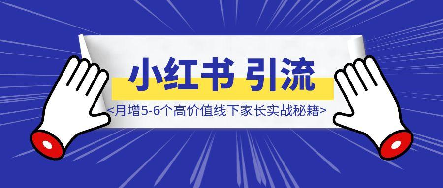 K12工作室招生破局：小红书“0成本”引流，月增5-6个高价值线下家长实战秘籍-轻创圈