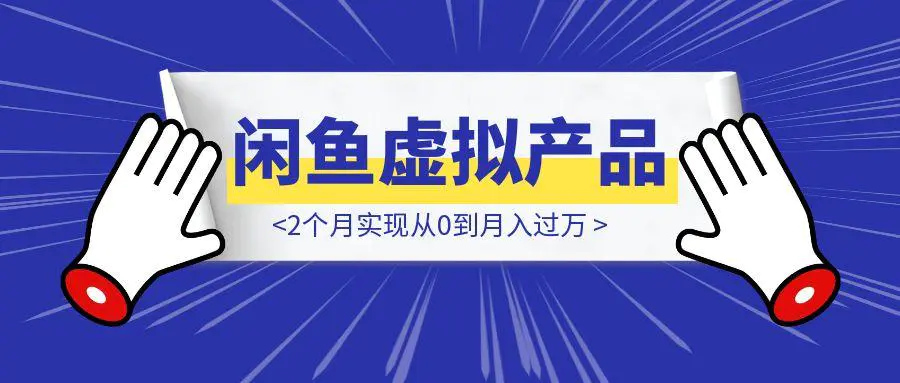 图片[1]-闲鱼虚拟产品复盘，2个月实现从0到月入过万-云创优业