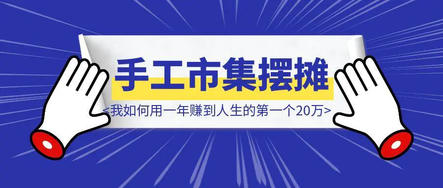 图片[1]-手工市集摆摊经历·我如何用一年赚到人生的第一个20万-轻创圈