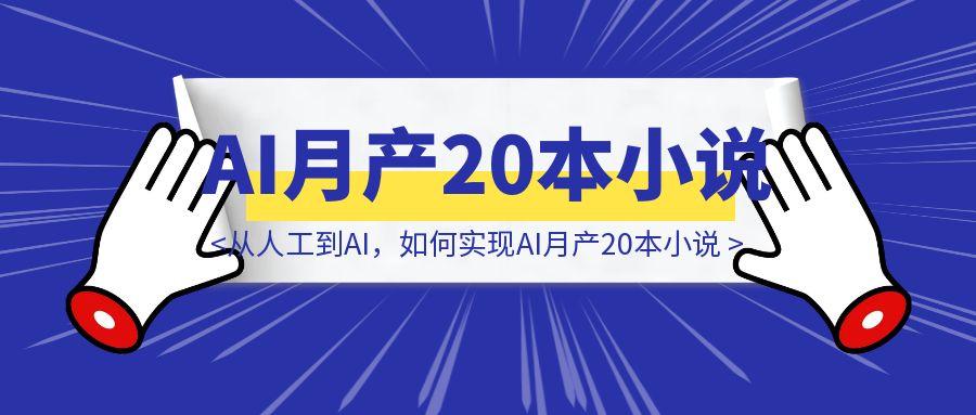 从人工到AI，如何实现AI月产20本小说-胜创圈