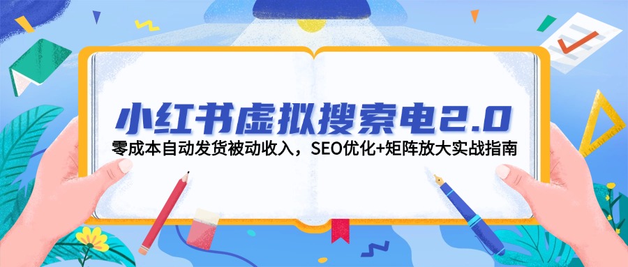 小红书虚拟搜索电2.0，零成本自动发货被动收入，SEO优化+矩阵放大实战指南-轻创圈
