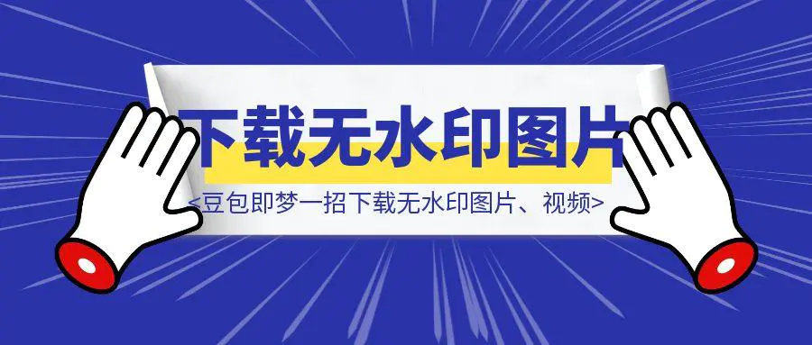 图片[1]-王炸！不开会员，豆包即梦一招下载无水印图片、视频，真的太好用了【建议收藏】-胜创圈