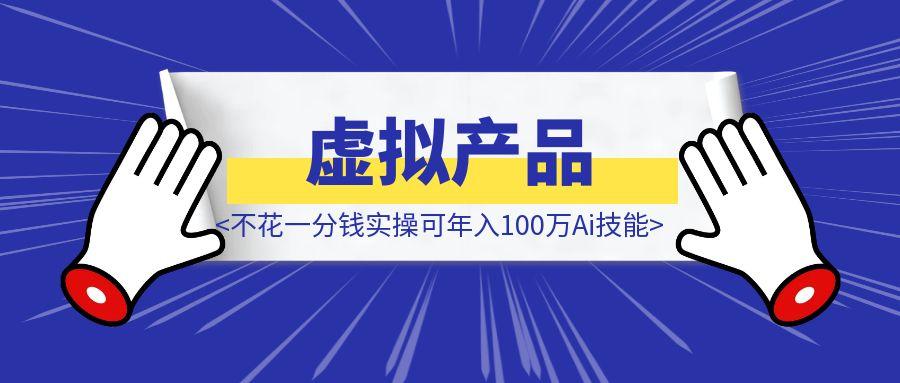 富术用【ima知识库】卖虚拟产品，不花一分钱实操可年入100万Ai技能（详拆）-胜创圈