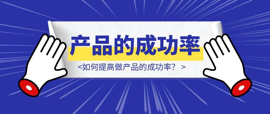 如何提高做产品的成功率？