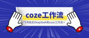 当飞书结合DeepSeek和coze工作流，我连朋友圈都用AI发了（附教程）-优创圈