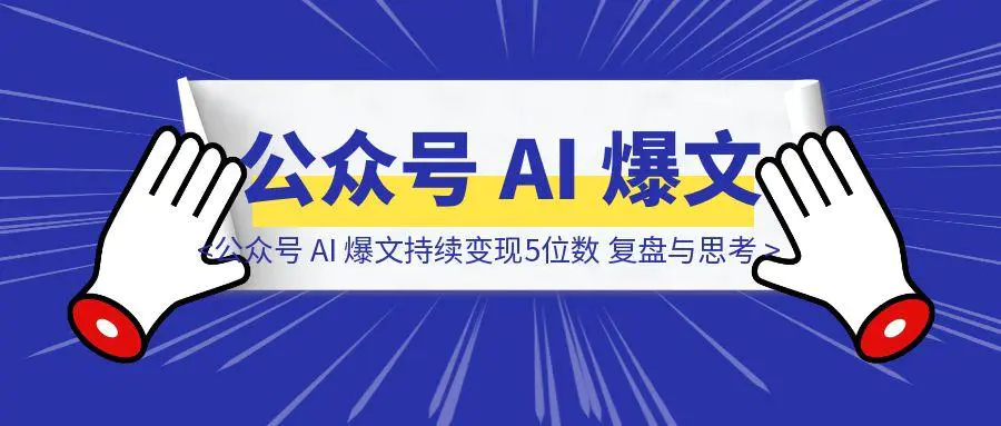 图片[1]-公众号 AI 爆文持续变现5位数 复盘与思考-取盛轻创