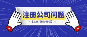 注册公司常见问题【工商/财税/社保】-优创圈