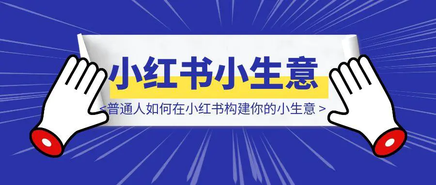 图片[1]-普通人如何在小红书构建你的小生意