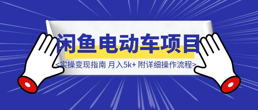 闲鱼电动车项目完整攻略：实操变现指南（月入5k+，附详细操作流程）-速富圈