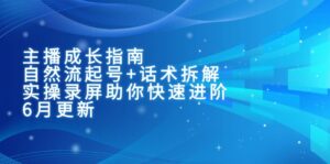 主播成长指南：自然流起号+话术拆解，实操录屏助你快速进阶-优创圈