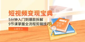 短视频变现宝典：5分钟入门到爆款拆解，9节课掌握全流程剪辑技巧-优创圈