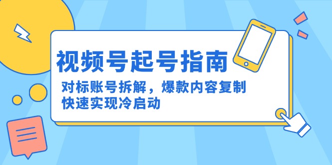 视频号起号指南：对标账号拆解，爆款内容复制，快速实现冷启动-点创网