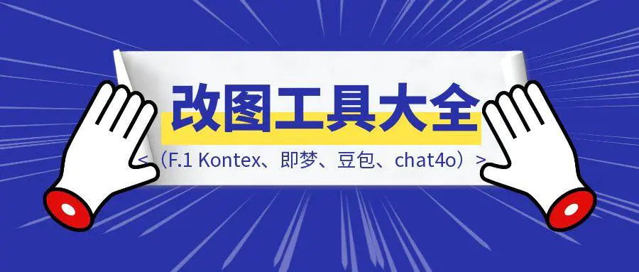 图片[1]-言出随行，AI 改图工具大全（F.1 Kontex、即梦、豆包、chat4o）-清创圈