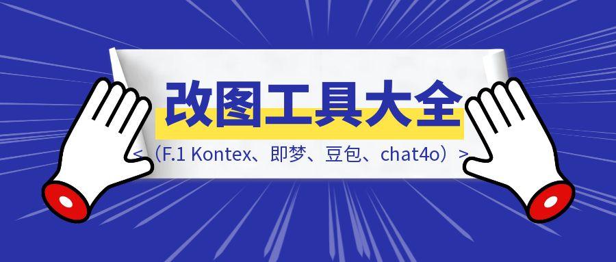 言出随行，AI 改图工具大全（F.1 Kontex、即梦、豆包、chat4o）-清创圈