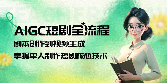 AIGC短剧全流程：剧本创作到视频生成，掌握单人制作短剧核心技术-伙伴笔记