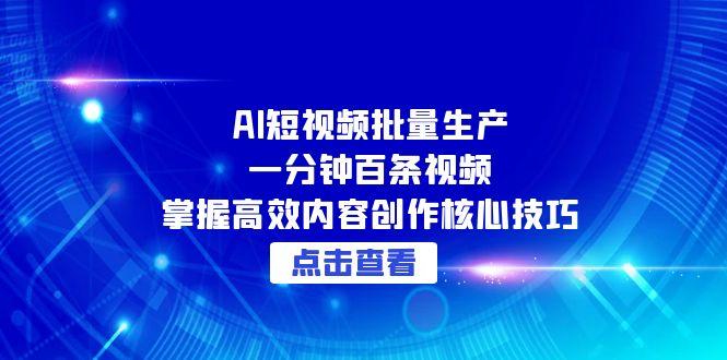 AI短视频批量生产：一分钟百条视频，掌握高效内容创作核心技巧-伙伴笔记