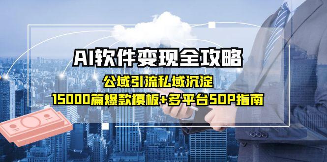 AI软件变现全攻略：公域引流私域沉淀，15000篇爆款模板+多平台SOP指南-胜创圈