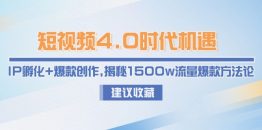 短视频4.0时代机遇：IP孵化+爆款创作，揭秘1500w流量爆款方法论