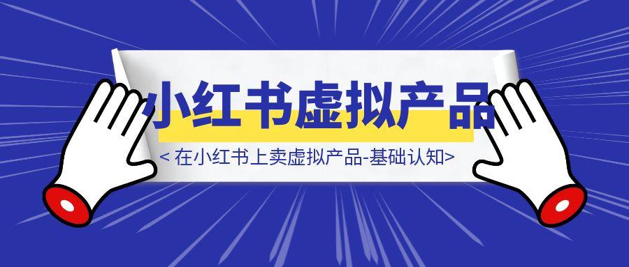 在小红书上卖虚拟产品-基础认知