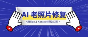 淘宝圈卖了 50万的 AI 老照片修复,用Flux.1 Kontext轻松实现,并让老照片开口讲话-优创圈