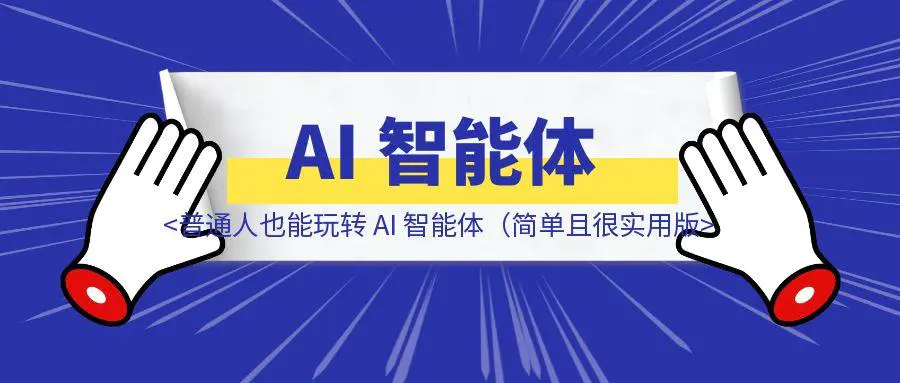 图片[1]-普通人也能玩转 AI 智能体（简单且很实用版）-威虎科创