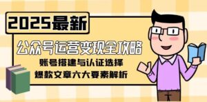 公众号运营变现全攻略,账号搭建与认证选择,爆款文章六大要素解析-优创圈