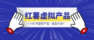 小红书虚拟产品 – 选品方法-优创圈