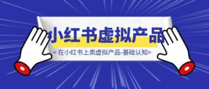 在小红书上卖虚拟产品-基础认知-优创圈