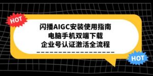 闪播AIGC安装使用指南,电脑手机双端下载,企业号认证激活全流程-优创圈