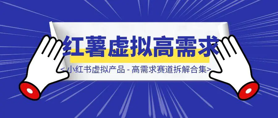 图片[1]-小红书虚拟产品 – 高需求赛道拆解合集-取盛轻创