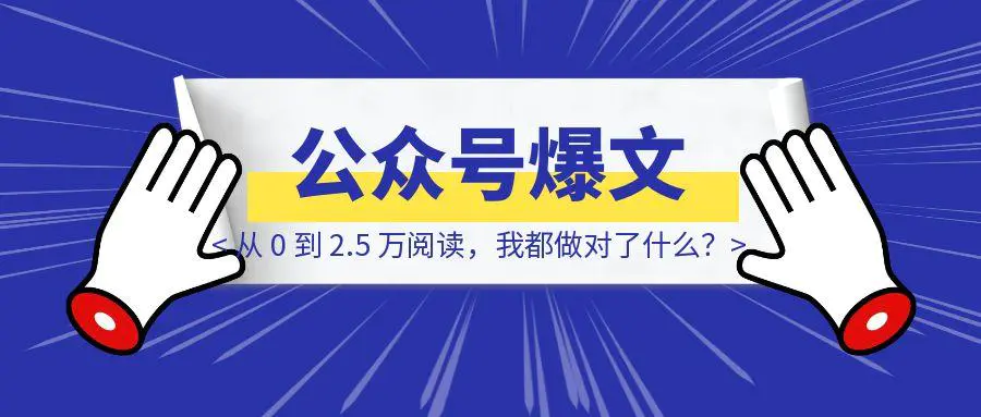 图片[1]-我的第一篇公众号爆文复盘：从 0 到 2.5 万阅读，我都做对了什么？-优创圈