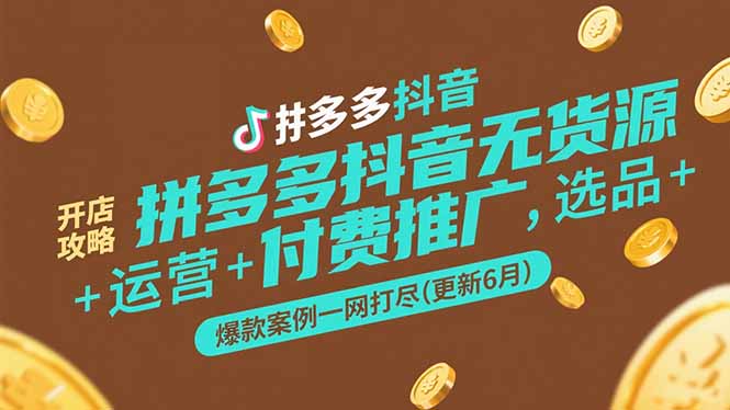 拼多多抖音无货源开店攻略，选品+运营+付费推广+爆款案例一网打尽-更新6月-优创圈