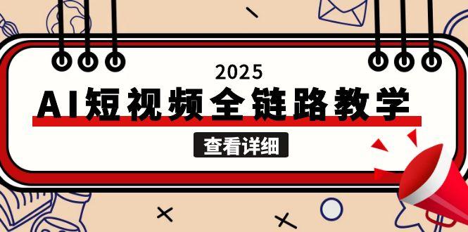 2025AI短视频全链路教学，文案图片视频生成，解决自媒体创作痛点-胜创圈