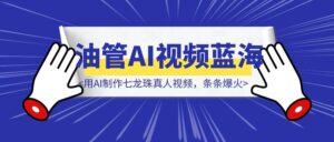 151个视频涨粉18万！用AI制作七龙珠真人视频，条条爆火，YouTube AI视频蓝海赛道（附教程）-优创圈