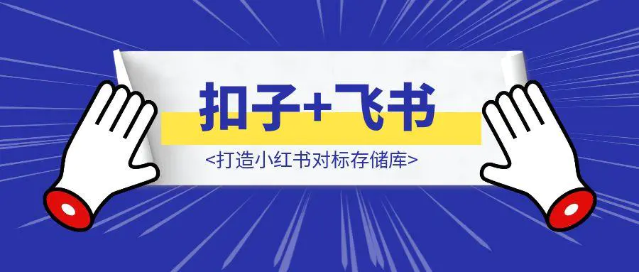 图片[1]-超细教程带你入门扣子+飞书多维表格，打造小红书对标存储库-优创圈