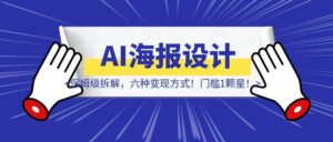 AI海报设计保姆级拆解，六种变现方式！门槛1颗星！-优创圈