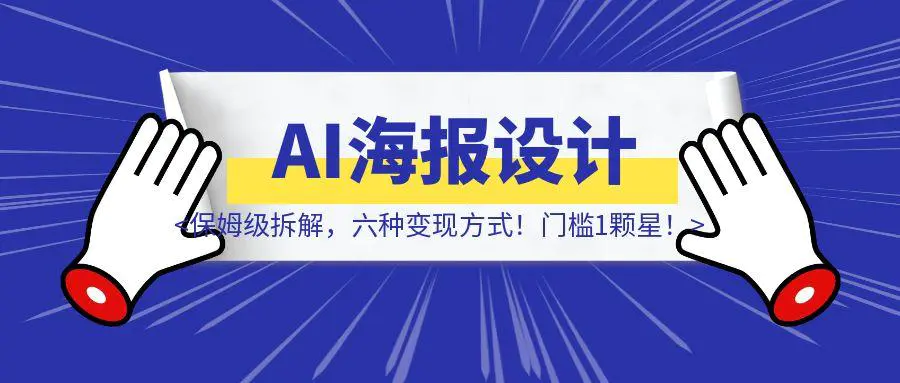 图片[1]-AI海报设计保姆级拆解，六种变现方式！门槛1颗星！-伙伴笔记