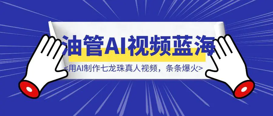图片[1]-151个视频涨粉18万！用AI制作七龙珠真人视频，条条爆火，YouTube AI视频蓝海赛道（附教程）-云创优业