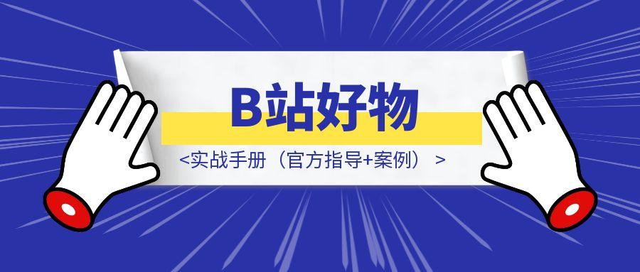 B站好物：实战手册（官方指导+案例）-胜创圈