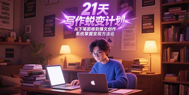 21天写作蜕变计划，从下笔困难到爆文创作，系统掌握变现方法论-轻创圈