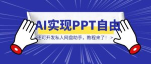 用AI实现PPT自由，还可开发私人网盘助手，教程来了！-优创圈