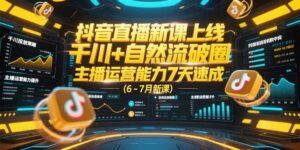 抖音直播新课上线,千川+自然流破圈,主播运营能力7天速成 (6-7月新课)-优创圈