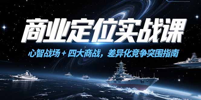 商业定位实战课，心智战场+四大商战，差异化竞争突围指南-优创圈