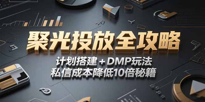 2025小红书聚光投放全攻略，计划搭建+DMP玩法，私信成本降低10倍秘籍-轻创圈