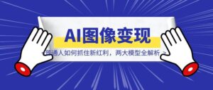 AI图像变现调研：普通人如何抓住新红利，两大模型全解析-优创圈