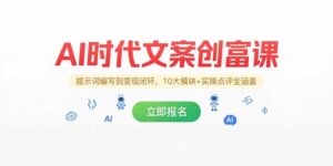 AI时代文案创富课，提示词编写到变现闭环，10大模块+实操点评全涵盖-优创圈