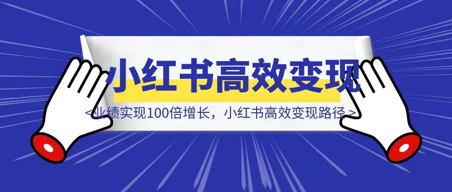 图片[1]-业绩实现100倍增长，小红书高效变现路径全解析！-伙伴笔记