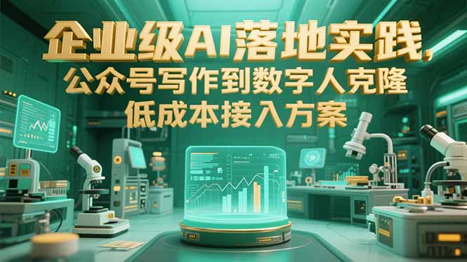 企业级AI落地实践，公众号写作到数字人克隆，低成本接入方案-云创优业